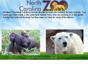 Problem The North Carolina zoo has decided to