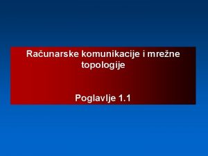 Raunarske komunikacije i mrene topologije Poglavlje 1 1