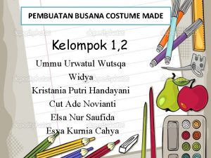 PEMBUATAN BUSANA COSTUME MADE Kelompok 1 2 Ummu