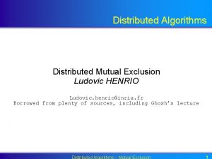 Distributed Algorithms Distributed Mutual Exclusion Ludovic HENRIO Ludovic