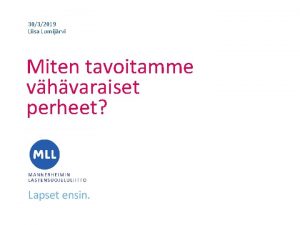 3032019 Liisa Lumijrvi Miten tavoitamme vhvaraiset perheet MLL