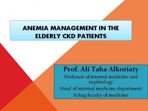 ANEMIA MANAGEMENT IN THE ELDERLY CKD PATIENTS Prof