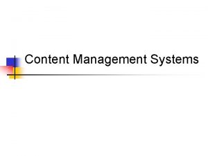 Content Management Systems Why CMS n n Ease