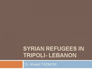 SYRIAN REFUGEES IN TRIPOLI LEBANON Dr Khaled TADMORI