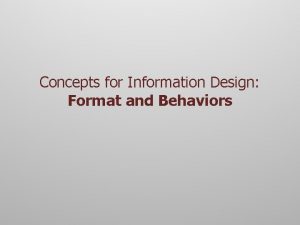 Concepts for Information Design Format and Behaviors HCDE