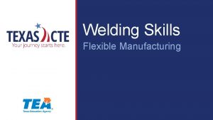Welding Skills Flexible Manufacturing Copyright Texas Education Agency