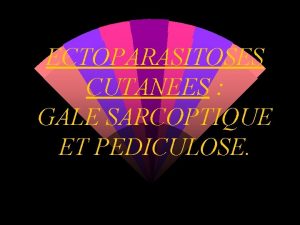 ECTOPARASITOSES CUTANEES GALE SARCOPTIQUE ET PEDICULOSE GALE HUMAINE