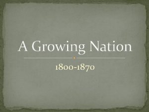 A Growing Nation 1800 1870 Unique about the