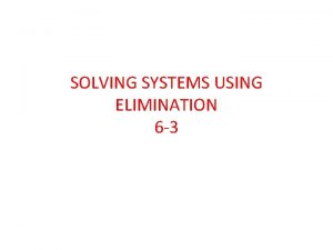 SOLVING SYSTEMS USING ELIMINATION 6 3 Solve the