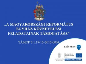 A MAGYARORSZGI REFORMTUS EGYHZ KZNEVELSI FELADATAINAK TMOGATSA TMOP