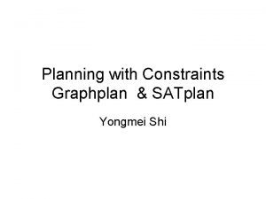 Planning with Constraints Graphplan SATplan Yongmei Shi Introduction