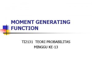 MOMENT GENERATING FUNCTION TI 2131 TEORI PROBABILITAS MINGGU
