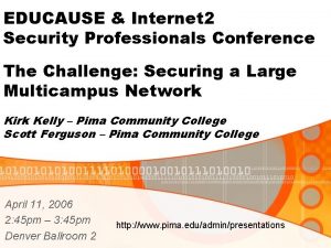 EDUCAUSE Internet 2 Security Professionals Conference The Challenge