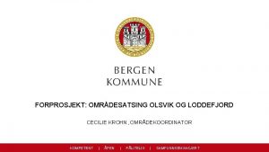 FORPROSJEKT OMRDESATSING OLSVIK OG LODDEFJORD CECILIE KROHN OMRDEKOORDINATOR