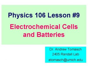 Physics 106 Lesson 9 Electrochemical Cells and Batteries