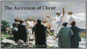 The Ascension of Christ The Ascension of Christ