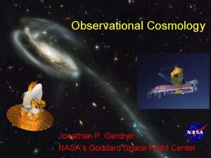 Observational Cosmology Jonathan P Gardner NASAs Goddard Space