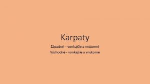 Karpaty Zpadn vonkajie a vntorn Vchodn vonkajie a