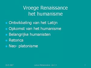 Vroege Renaissance het humanisme n n n Ontwikkeling