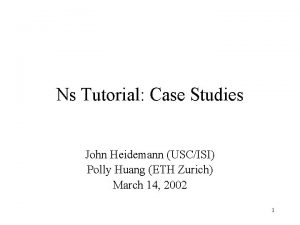 Ns Tutorial Case Studies John Heidemann USCISI Polly