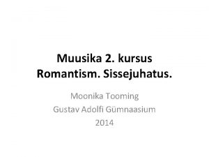 Muusika 2 kursus Romantism Sissejuhatus Moonika Tooming Gustav