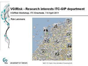 VGIRisk Research interests ITCGIP department VGIRisk Workshop ITC