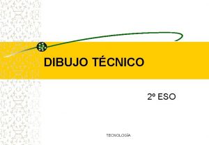 DIBUJO TCNICO 2 ESO TECNOLOGA EL DIBUJO TCNICO