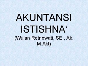 AKUNTANSI ISTISHNA Wulan Retnowati SE Ak M Akt