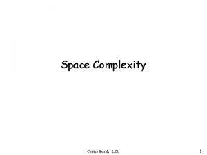 Space Complexity Costas Busch LSU 1 Space complexity
