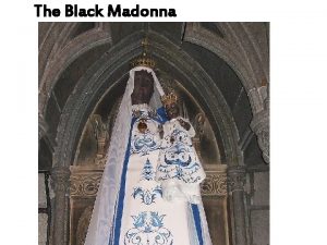 The Black Madonna Why is the Black Madonna