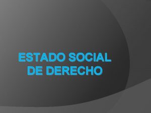 ESTADO SOCIAL DE DERECHO DEFINICIN Es aquel que