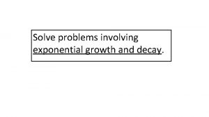 Solve problems involving exponential growth and decay Exponential