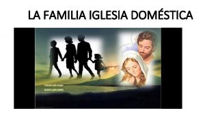 LA FAMILIA IGLESIA DOMSTICA La familia Iglesia domstica