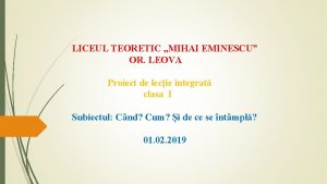 LICEUL TEORETIC MIHAI EMINESCU OR LEOVA Proiect de