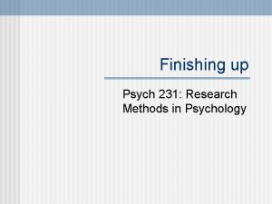 Finishing up Psych 231 Research Methods in Psychology