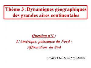 Thme 3 Dynamiques gographiques des grandes aires continentales
