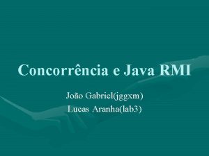 Concorrncia e Java RMI Joo Gabrieljggxm Lucas Aranhalab