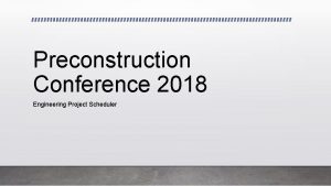 Preconstruction Conference 2018 Engineering Project Scheduler Engineering Project