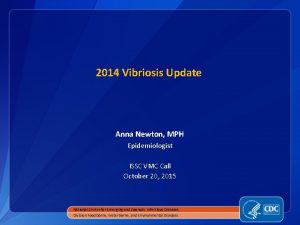 2014 Vibriosis Update Anna Newton MPH Epidemiologist ISSC