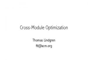 CrossModule Optimization Thomas Lindgren ftlacm org Overview OM