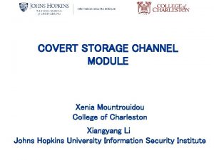 COVERT STORAGE CHANNEL MODULE Xenia Mountrouidou College of