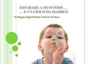 IMPARARE A MUOVERSI UN GIOCO DA BAMBINI Sviluppo