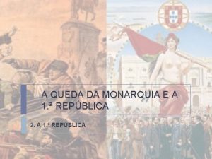 A QUEDA DA MONARQUIA E A 1 REPBLICA