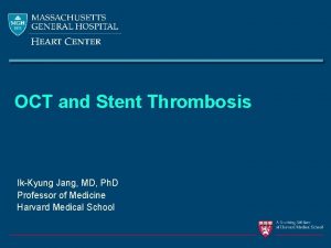 OCT and Stent Thrombosis IkKyung Jang MD Ph