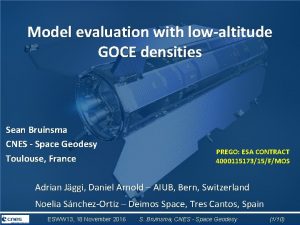 Model evaluation with lowaltitude GOCE densities Sean Bruinsma