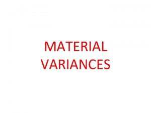 MATERIAL VARIANCES Material variances 1 Material cost variance