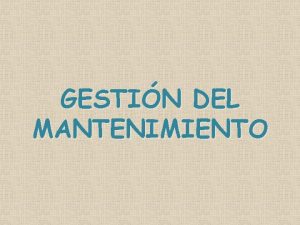 GESTIN DEL MANTENIMIENTO OBJETIVO conservar todos los bienes