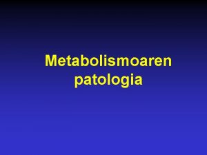 Metabolismoaren patologia Proteinametabolismoaren patologia Proteinametabolismoaren patologia Sarrera Aminoazidopatiak