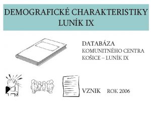 DEMOGRAFICK CHARAKTERISTIKY LUNK IX DATABZA KOMUNITNHO CENTRA KOICE