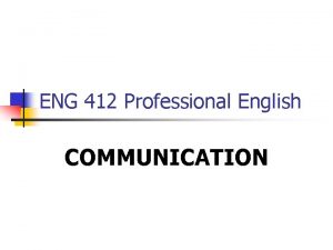 ENG 412 Professional English COMMUNICATION The Process of